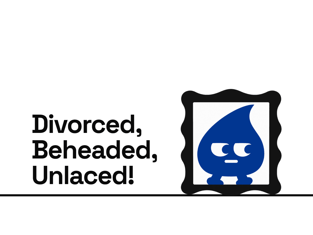 Divorced, Beheaded, Unlaced!