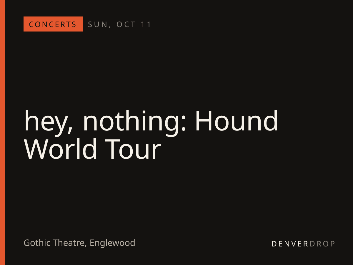 hey, nothing: Hound World Tour at Gothic Theatre