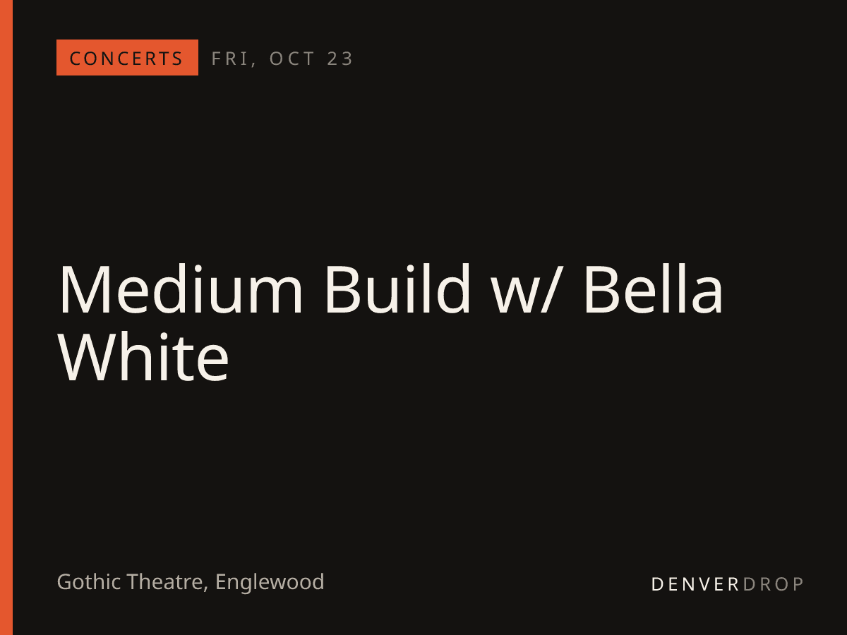 Medium Build w/ Bella White at Gothic Theatre