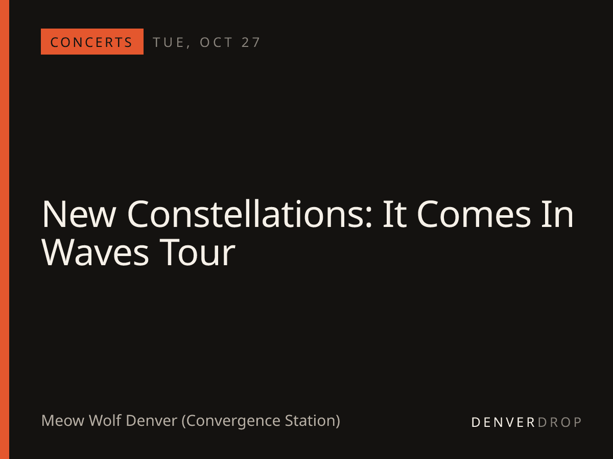 New Constellations: It Comes In Waves Tour at Meow Wolf Denver (Convergence Station)