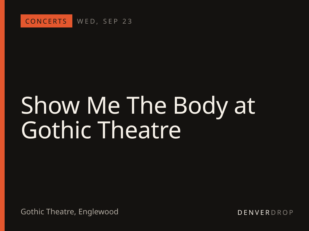 Show Me The Body at Gothic Theatre at Gothic Theatre