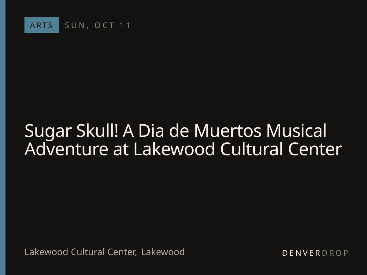 Sugar Skull! A Dia de Muertos Musical Adventure at Lakewood Cultural Center at Lakewood Cultural Center